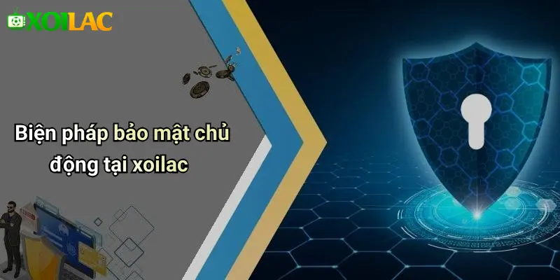 Biện pháp bảo mật chủ động tại xoilac