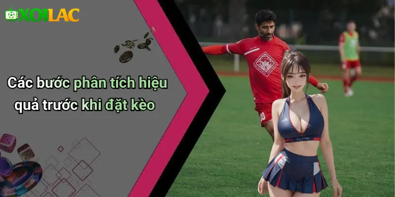 Các bước phân tích hiệu quả trước khi đặt kèo