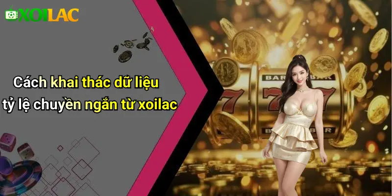 Cách khai thác dữ liệu tỷ lệ chuyền ngắn từ xoilac