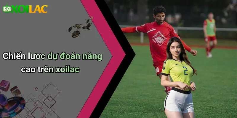Chiến lược dự đoán nâng cao trên xoilac