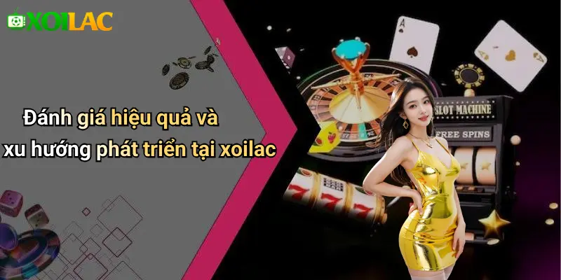 Đánh giá hiệu quả và xu hướng phát triển tại xoilac