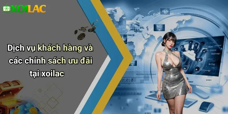 Dịch vụ khách hàng và các chính sách ưu đãi tại xoilac