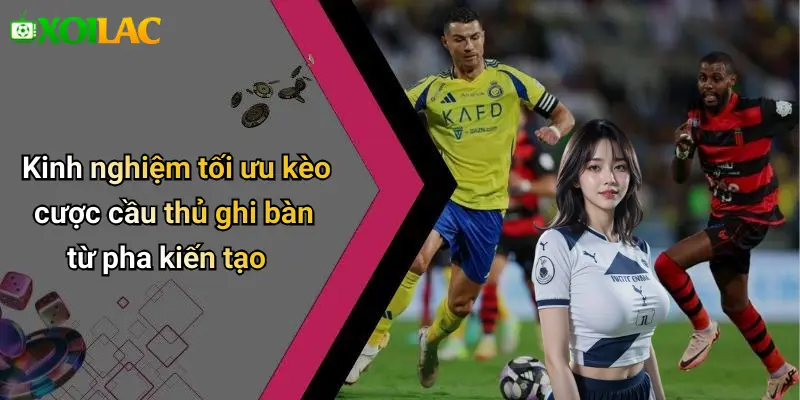 Kinh nghiệm tối ưu kèo cược cầu thủ ghi bàn từ pha kiến tạo