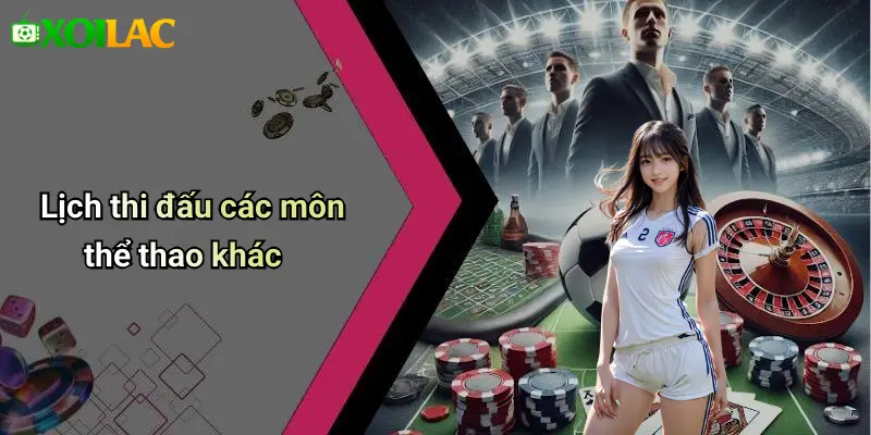 Lịch thi đấu các môn thể thao khác