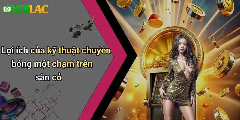 Lợi ích của kỹ thuật chuyền bóng một chạm trên sân cỏ