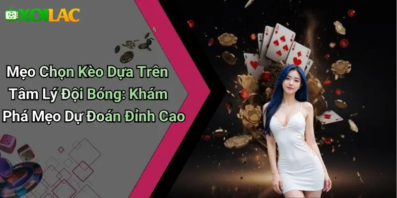 Mẹo Chọn Kèo Dựa Trên Tâm Lý Đội Bóng: Khám Phá Mẹo Dự Đoán Đỉnh Cao