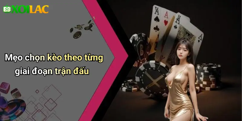 Mẹo chọn kèo theo từng giai đoạn trận đấu