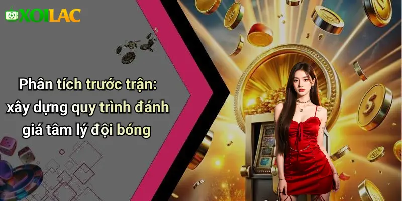 Phân tích trước trận: xây dựng quy trình đánh giá tâm lý đội bóng