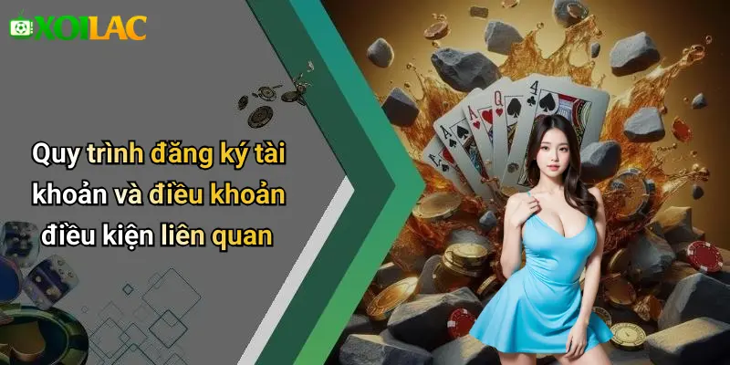 Quy trình đăng ký tài khoản và điều khoản điều kiện liên quan