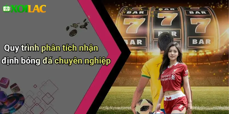 Quy trình phân tích nhận định bóng đá chuyên nghiệp