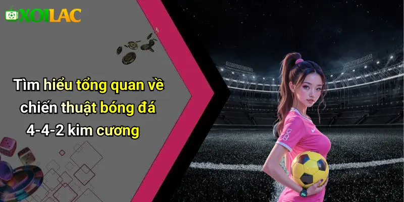 Tìm hiểu tổng quan về chiến thuật bóng đá 4-4-2 kim cương