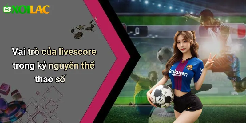 Vai trò của livescore trong kỷ nguyên thể thao số