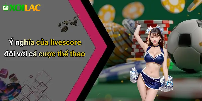 Ý nghĩa của livescore đối với cá cược thể thao