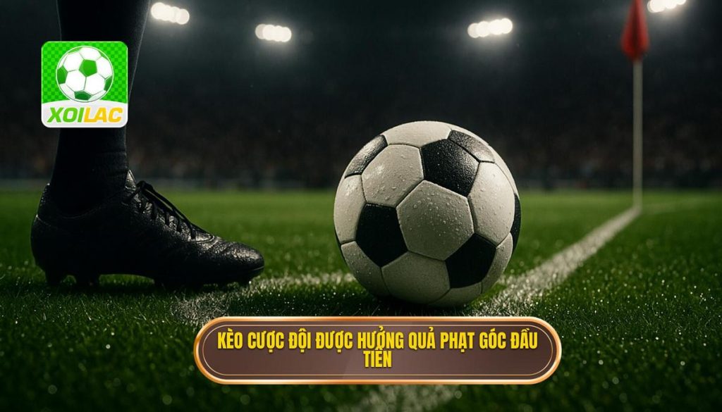 Kèo cược đội được hưởng quả phạt góc đầu tiên