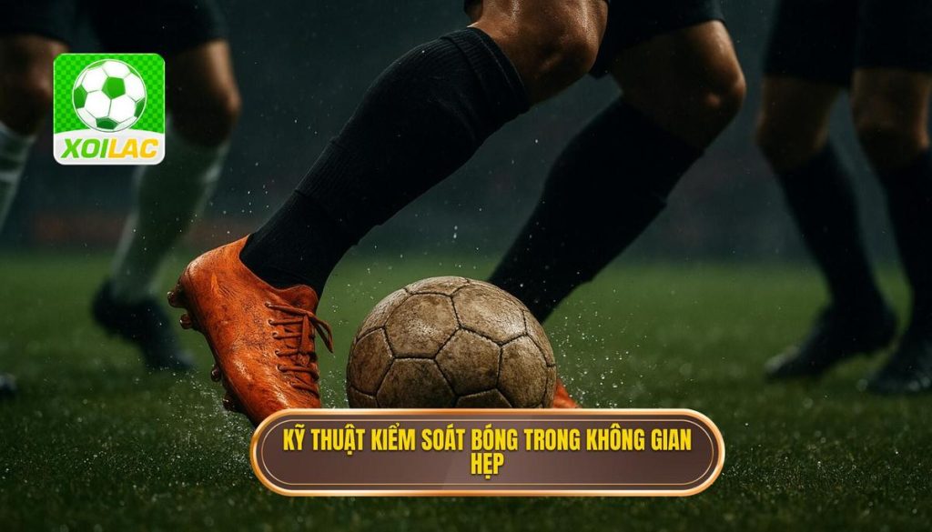 Kỹ thuật kiểm soát bóng trong không gian hẹp