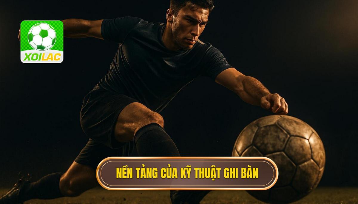 Nền Tảng Cốt Lõi Của Kỹ Thuật Đánh Đầu Ghi Bàn