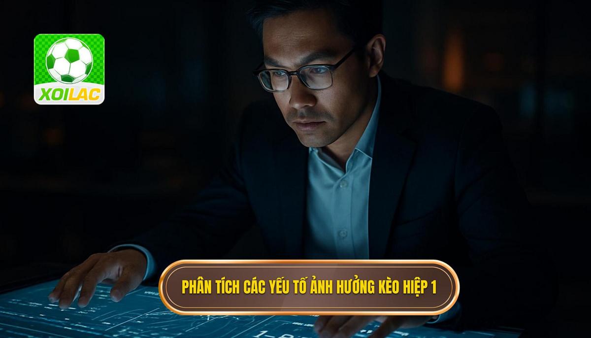 Phân Tích Chuyên Sâu Các Yếu Tố Ảnh Hưởng Đến Kèo Dẫn Trước Hiệp 1