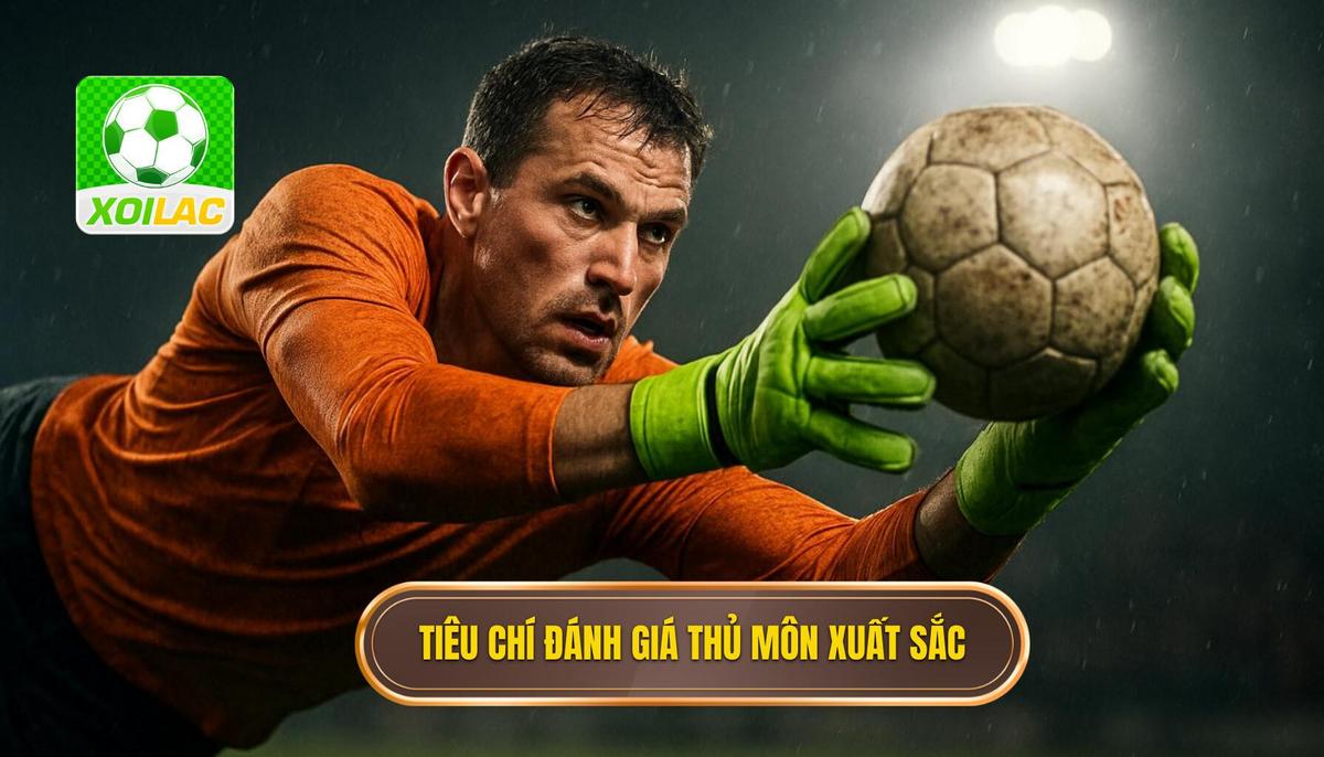 Tiêu Chí Đánh Giá Thủ Môn Hàng Đầu
