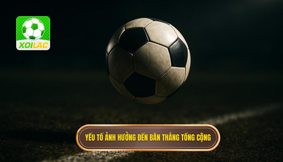 Phân tích các yếu tố ảnh hưởng đến tổng số bàn thắng