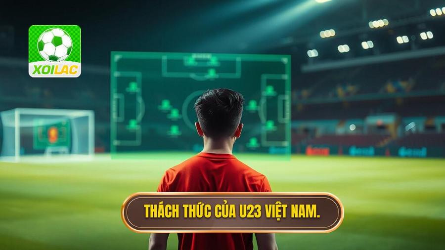 Phân tích chiều sâu: Thách thức và cơ hội của U23 Việt Nam
